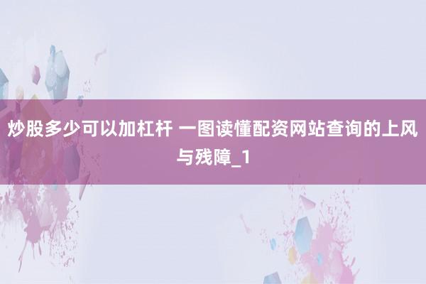 炒股多少可以加杠杆 一图读懂配资网站查询的上风与残障_1